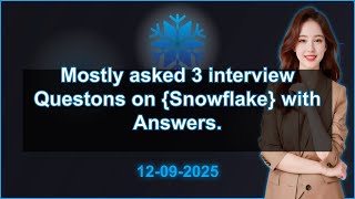 3 Snowflake interview QA (2025 Edition) | 2025-09-12 05:09 PM