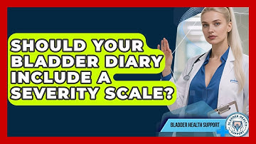 Should Your Bladder Diary Include A Severity Scale? - Bladder Health Support