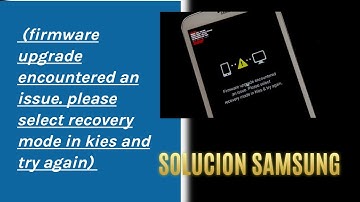 SOLUCION firmware upgrade encountered an issue. please select recovery mode in kies /ONLYUNIVERSAL