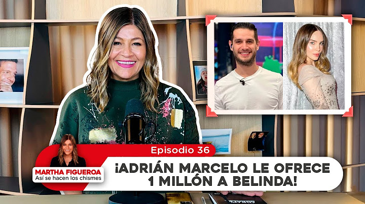 Episodio 36 | Martha Figueroa: ¡Adrian Marcelo le ofrece 1 millón a Belinda!