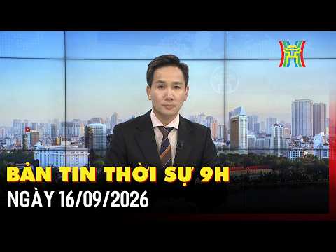 Bản tin thời sự 9h ngày 16/09: Dự kiến trình đề án cải cách tiền lương tháng 3/2027