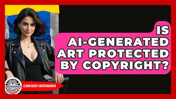 Is AI-generated Art Protected By Copyright? - Learn About Libertarianism
