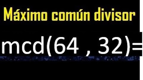 mcd 64 y 32 , maximo comun divisor , como se halla , ejemplos