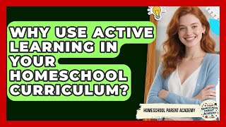 Why Use Active Learning In Your Homeschool Curriculum? - Homeschool Parent Academy