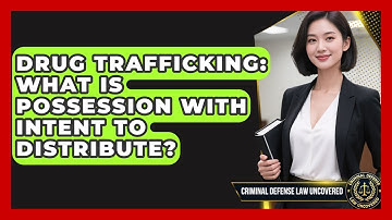 Drug Trafficking: What Is Possession With Intent To Distribute? - Criminal Defense Law Uncovered