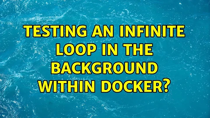 Testing an infinite loop in the background within Docker?