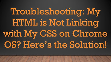 Troubleshooting: My HTML is Not Linking with My CSS on Chrome OS? Here’s the Solution!