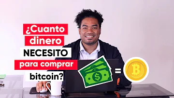 ¿Cuánto dinero necesito para comprar Bitcoin?
