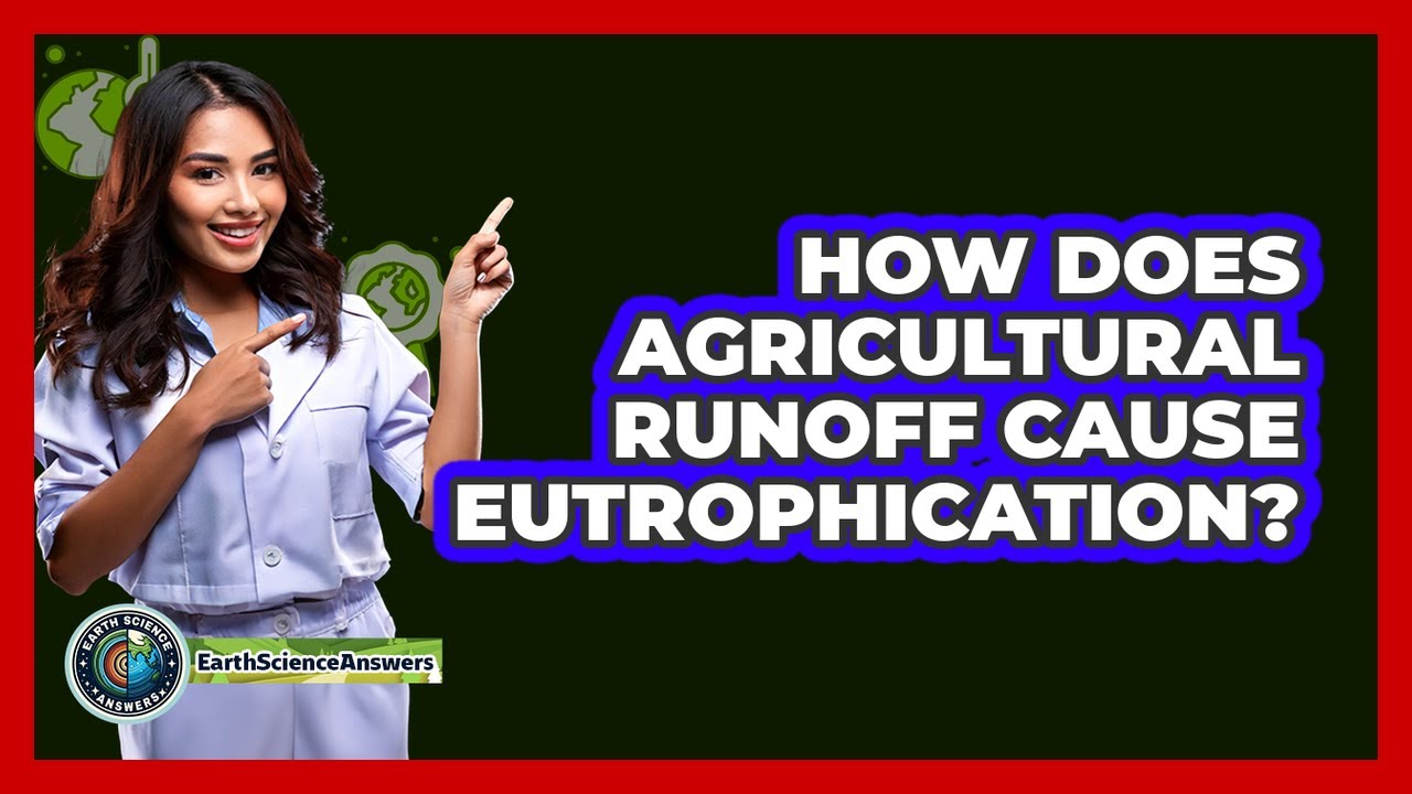 How Does Agricultural Runoff Cause Eutrophication? - Earth Science Answers