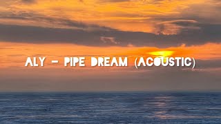 ALY - PIPE DREAM (acoustic) lyric video