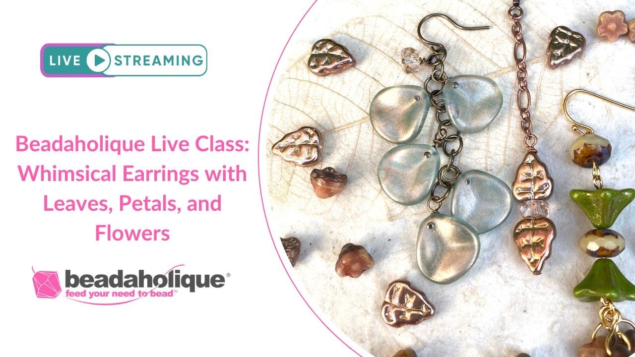 Beadaholique Live Class: Whimsical Earrings with Leaves, Petals, and Flowers