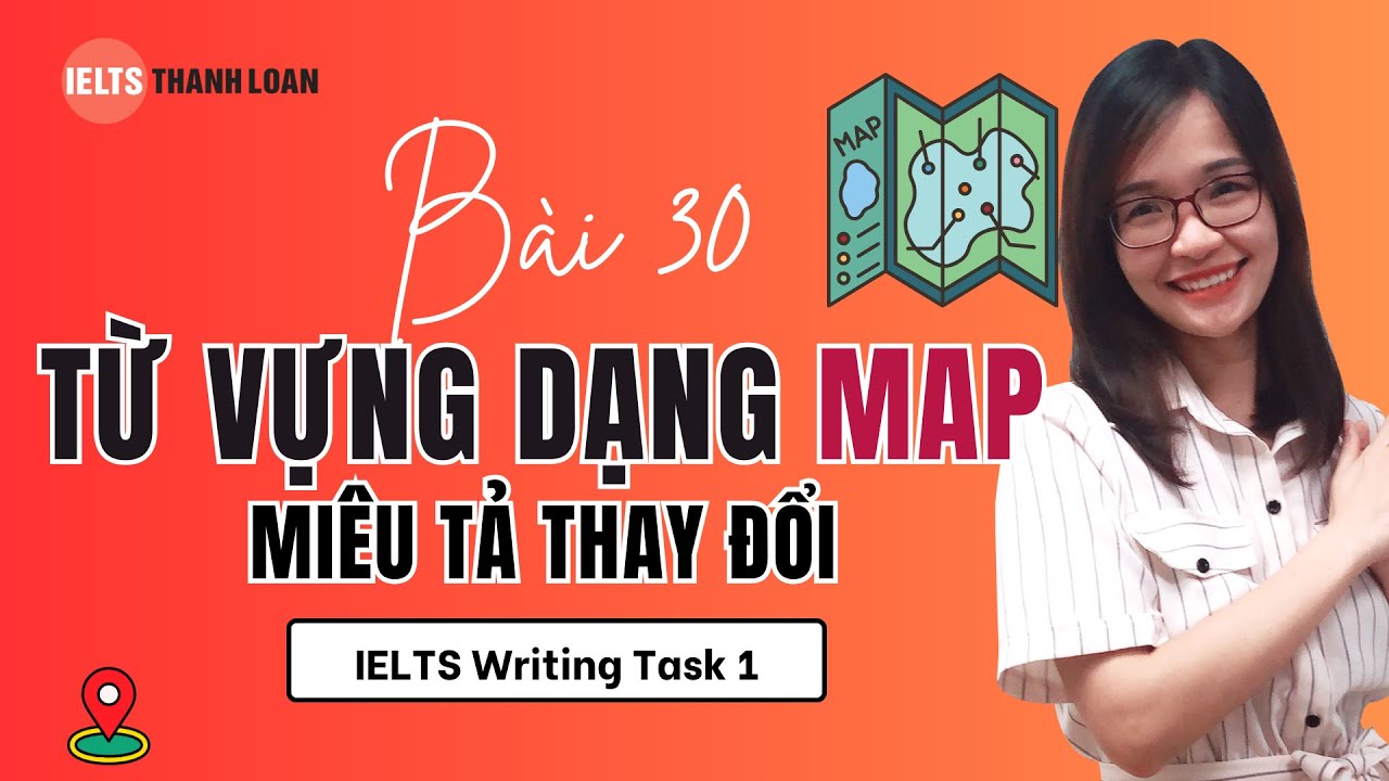 Bài 30: Từ vựng MAP miêu tả sự thay đổi IELTS WRITING TASK 1 (Phần 2) | IELTS Thanh Loan