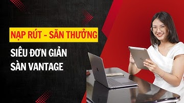 Nạp rút săn thưởng siêu đơn giản | Review Vantage