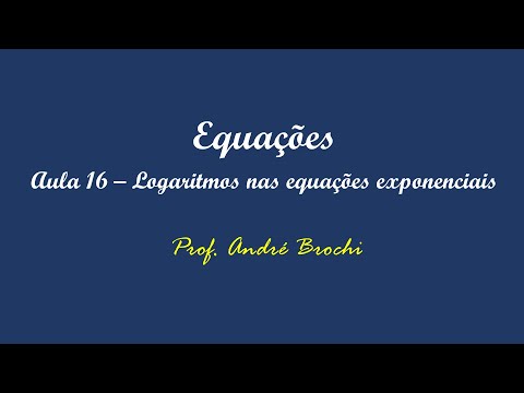 Equações: Aula 16: Logaritmos nas equações exponenciais