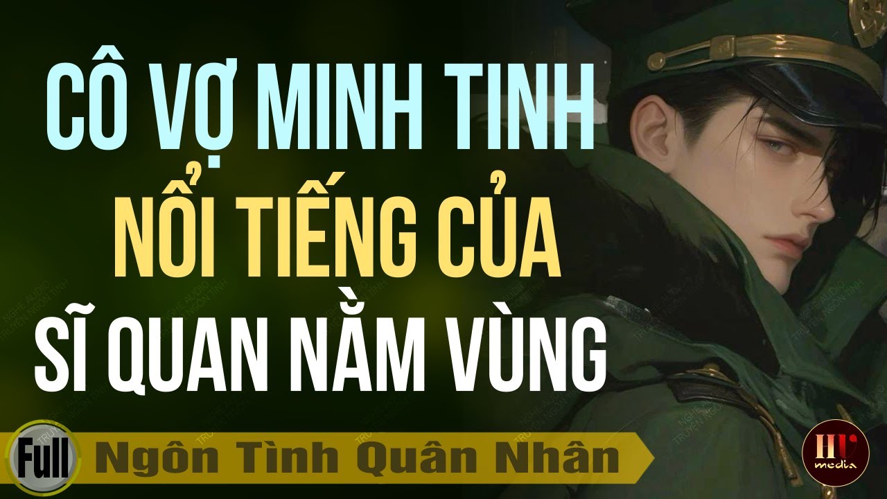 Cô Vợ Minh Tinh Nổi Tiếng Của Sĩ Quan Nằm Vùng - Đọc Truyện Ngôn Tình Đêm Khuya Full MC Hạ Vũ