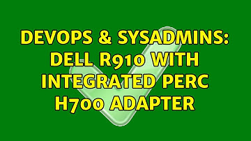 DevOps & SysAdmins: Dell R910 with Integrated PERC H700 Adapter