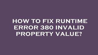How to fix runtime error 380 invalid property value?