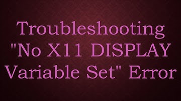 Troubleshooting "No X11 DISPLAY Variable Set" Error