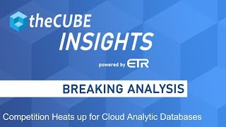 Breaking Analysis: Competition Heats up for Cloud Analytic Databases