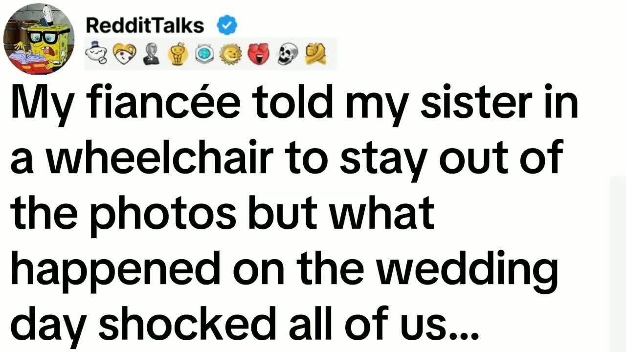 My fiancée told my sister in a wheelchair to stay out of the photos but what happened...