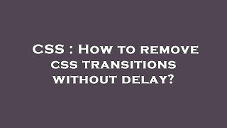 CSS : How to remove css transitions without delay?