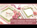 Como crear MARCOS sin desperdiciar papel - TIPS | LLUNA NOVA SCRAP