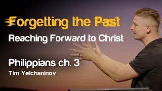 Forgetting the Past, Reaching Forward to Christ. Sermon by Tim Yelchaninov #life #choices #Jesus