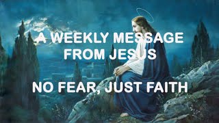 No Fear, Just Faith - A Weekly Message from Jesus