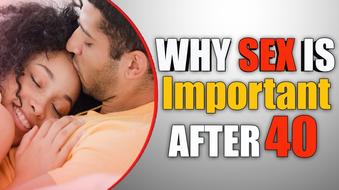 WHY SEX IS IMPORTANT AFTER 40 - YouTube
