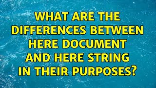 Unix & Linux: What are the differences between here document and here string in their purposes? Profile