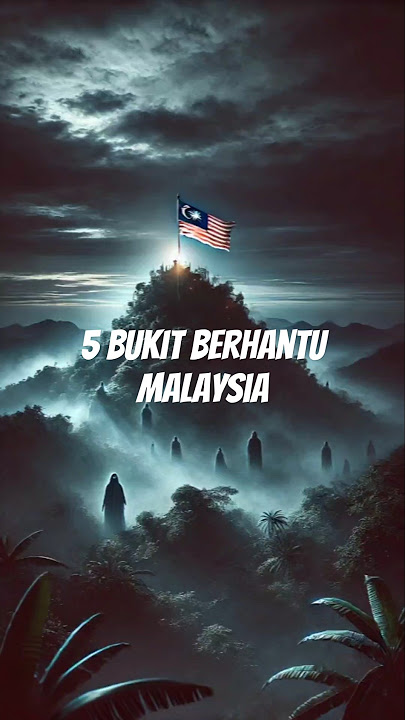 5 Bukit paling berhantu di Malaysia #hantu #asianghoststory
