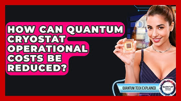 How Can Quantum Cryostat Operational Costs Be Reduced? - Quantum Tech Explained