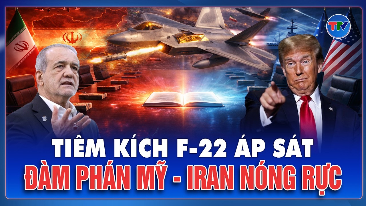 Mỹ – Iran chưa tìm được lối ra, F-22 vào vị trí, bóng mây xung đột phủ kín Trung Đông