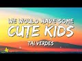 Tai Verdes We Would Have Some Cute Kids Lyrics 3starz mp3