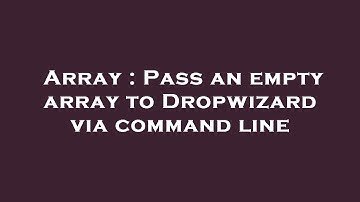 Array : Pass an empty array to Dropwizard via command line