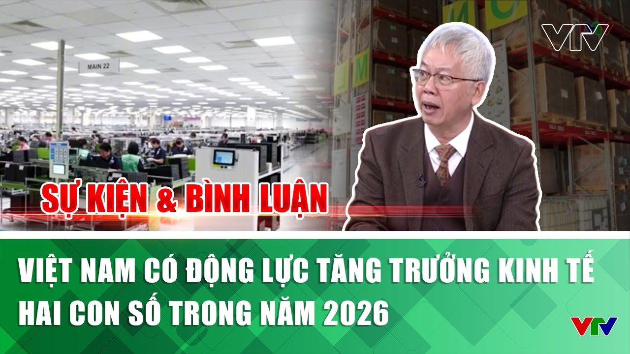 Việt Nam có động lực tăng trưởng kinh tế hai con số trong năm 2026 | Sự kiện & Bình luận | VTV