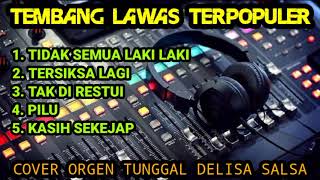 TIDAK SEMUA LAKI LAKI,TERSIKSA LAGI,AK DIRESTUI,PILU,KASIH SEKEJAP VERSI ORGEN TUNGGAL DELISA SALSA