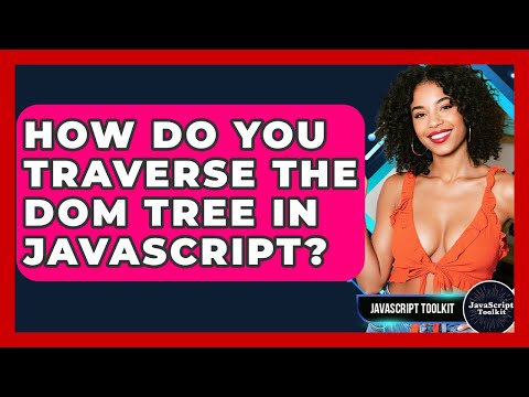 How Do You Traverse The DOM Tree In JavaScript? - JavaScript Toolkit