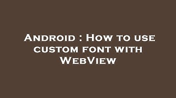 Android : How to use custom font with WebView