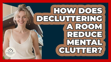 How Does Decluttering A Room Reduce Mental Clutter? - Minimalist Home Life