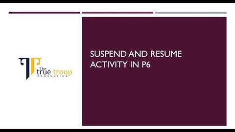 SUSPEND AND RESUME ACTIVITY IN PRIMAVERA P6