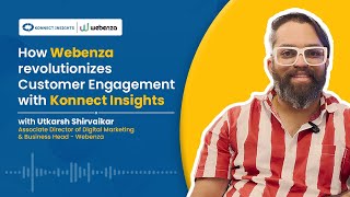 How Webenza revolutionizes Customer Engagement with Konnect Insights