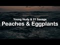 Young Nudy & 21 Savage - Peaches & Eggplants (Clean Lyrics)