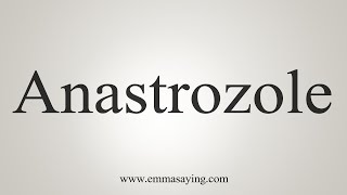 How To Say Anastrozole