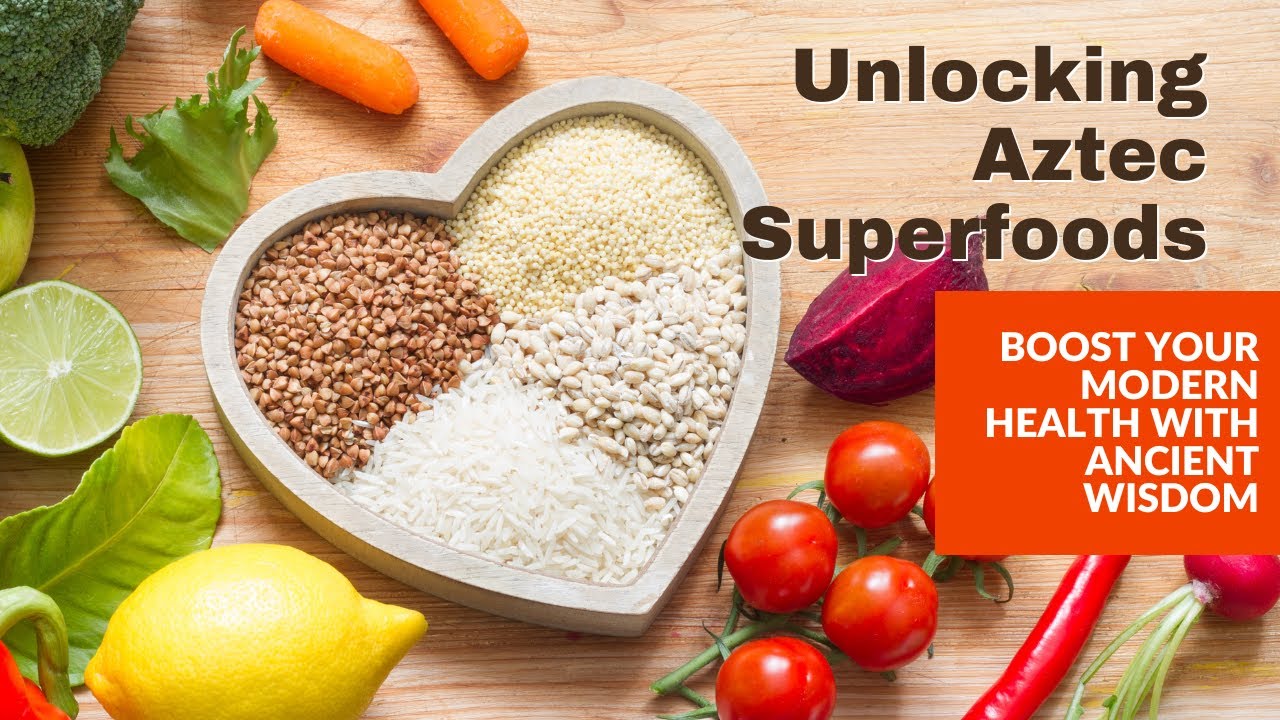 Exploring the Health Benefits of Aztec Superfoods: Ancient Wisdom  