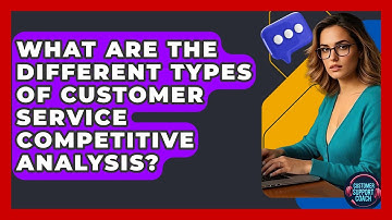 What Are The Different Types Of Customer Service Competitive Analysis? - Customer Support Coach