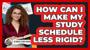 How Can I Make My Study Schedule Less Rigid? - Ultimate Study Hacks