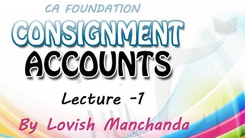 CA Foundation , Consignment Accounting Lecture -1 , By Lovish Manchanda