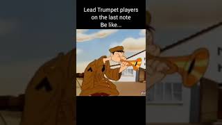 Lead Trumpet Players On The Last Note Be Like