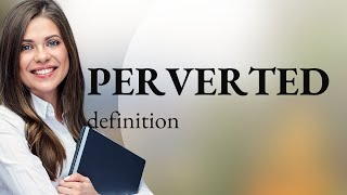 Perverted | PERVERTED definition
